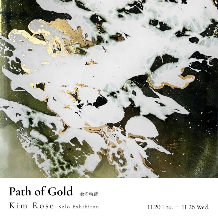  Kim Rose Solo Exhibition「Path of Gold ― 金の軌跡」